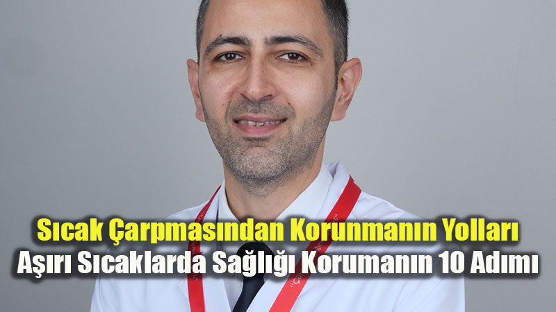 A�ustos S�caklar�na Kar�� Korunma Rehberi: �� Hastal�klar� Uzman�ndan 10 Alt�n �neri