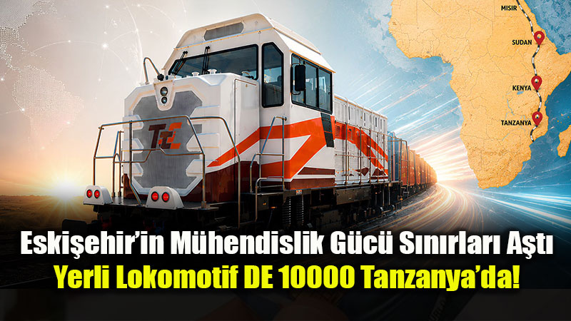 Eski�ehir�den Afrika�ya Dev �hracat: Yerli Lokomotif DE 10000 Tanzanya Yolunda!