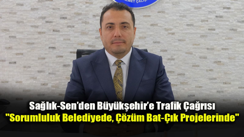 Sa�l�k-Sen Ba�kan� K�ksal�dan Trafik Tepkisi: "��z�m �niversitede De�il, Belediyede!"