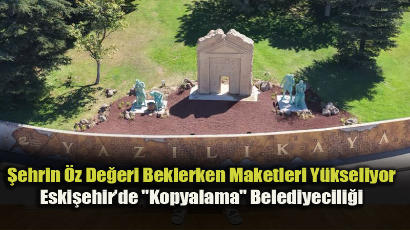 Yaz�l�kaya�dan Babalar Park��na: �ehirde Taklit ve �mitasyon Belediyecili�i