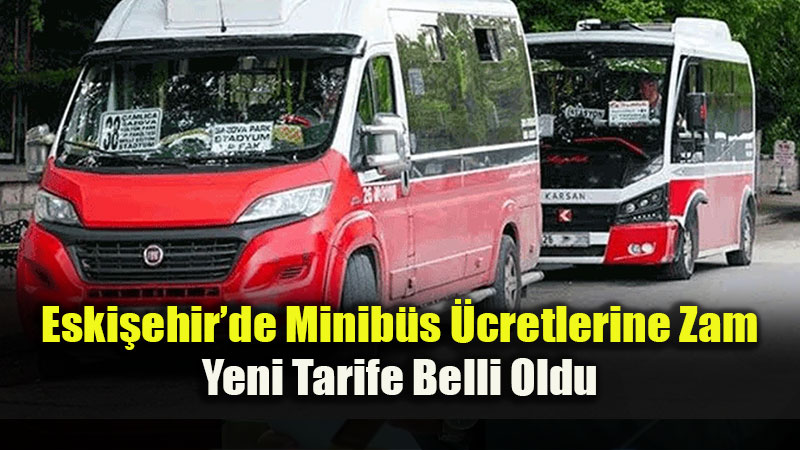 Eski�ehir�de Ula��ma Yeni Zam: Minib�s Tarifeleri G�ncellendi