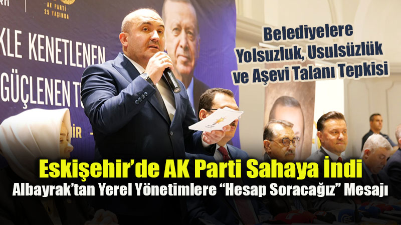 Albayrak�tan Eski�ehir Belediyelerine Yolsuzluk, Usuls�zl�k ve A�evi Talani Tepkisi