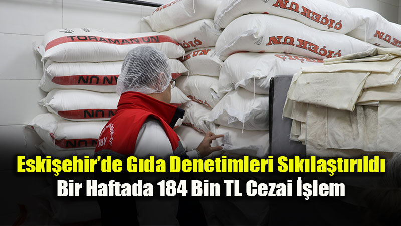 G�venilir G�da Seferberli�i: Eski�ehir�de �hmale 184 Bin 909 TL Fatura Kesildi
