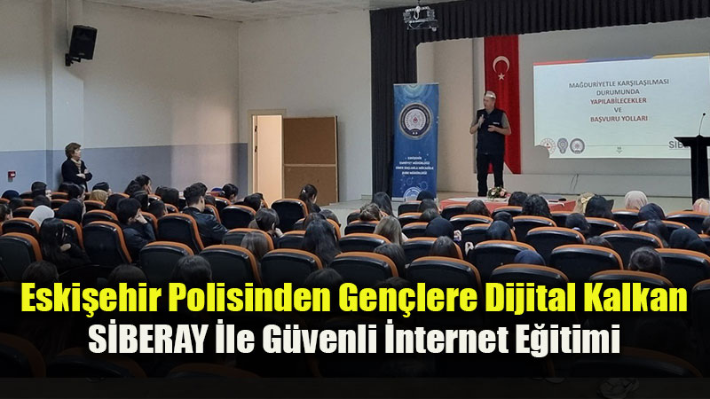 Sanal Tehditlere Kar�� S�BERAY Devrede: Eski�ehir Emniyeti Liselileri Bilgilendirdi