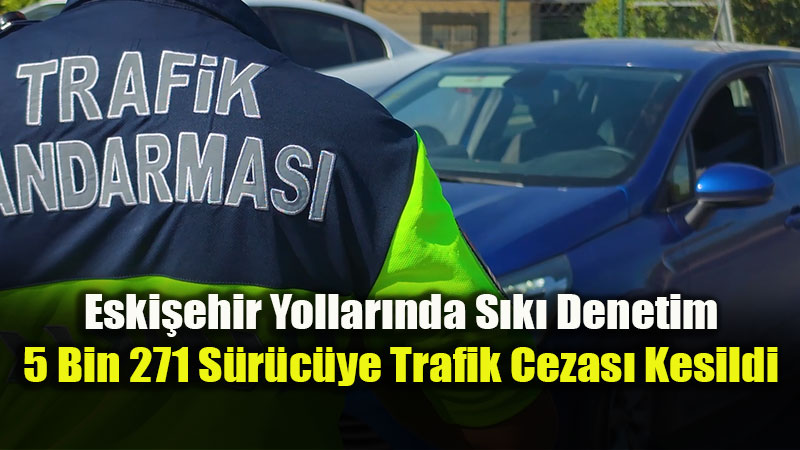 Eski�ehir Yollar�nda S�k� Denetim: 5 Bin 271 S�r�c�ye Trafik Cezas� Kesildi