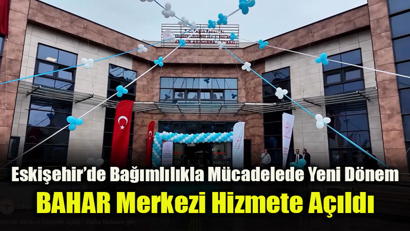 Ba��ml�l�ktan Sosyal Uyuma Uzanan K�pr�: Eski�ehir BAHAR Merkezi Kap�lar�n� A�t�
