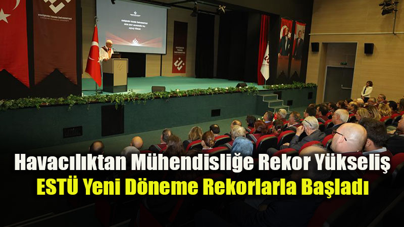 Havac�l�ktan M�hendisli�e Rekor Y�kseli�: EST� Yeni D�neme Rekorlarla Ba�lad�