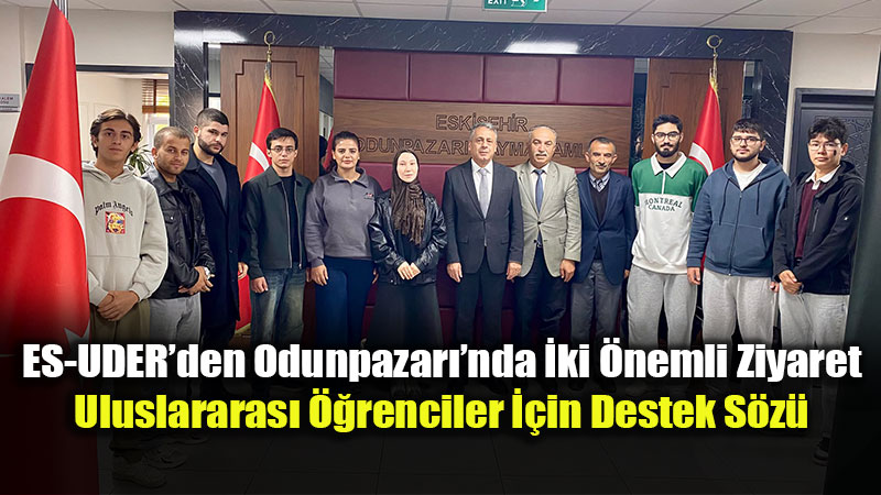ES-UDER�den Odunpazar��nda �ki �nemli Ziyaret: Uluslararas� ��renciler ��in Destek S�z�