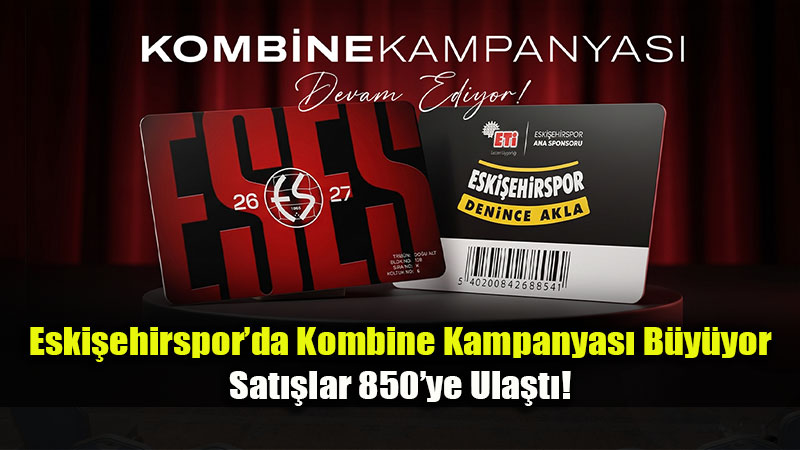 Eski�ehirspor�da Kombine Kampanyas� B�y�yor: Toplam Sat�� 850�ye Ula�t�!