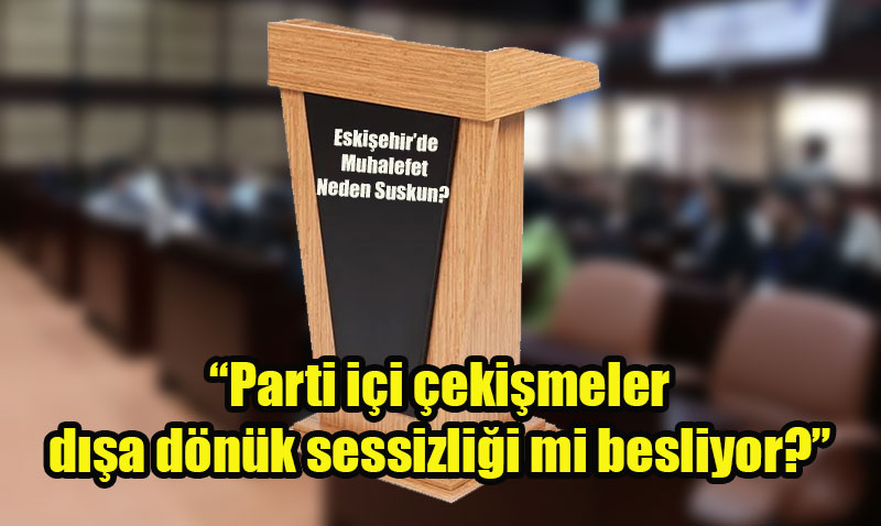 Sessizlik� Eski�ehir�de Muhalefet Neden Suskun?