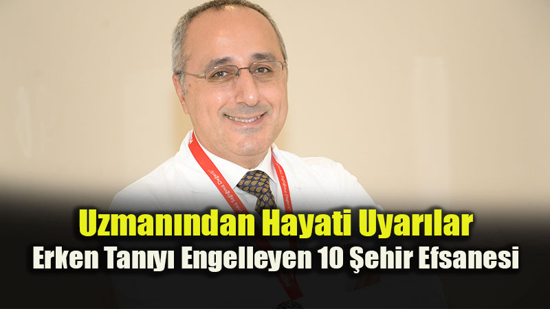 Uzman�ndan Hayati Uyar�lar: Erken Tan�y� Engelleyen 10 �ehir Efsanesi