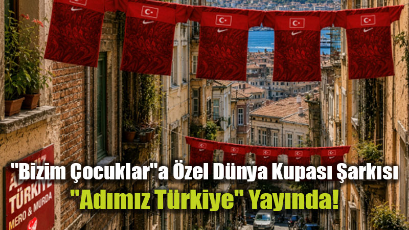 D�nya Kupas� Heyecan� M�zi�e D�n��t�: "Bizim �ocuklar" ��in Tek Y�rek