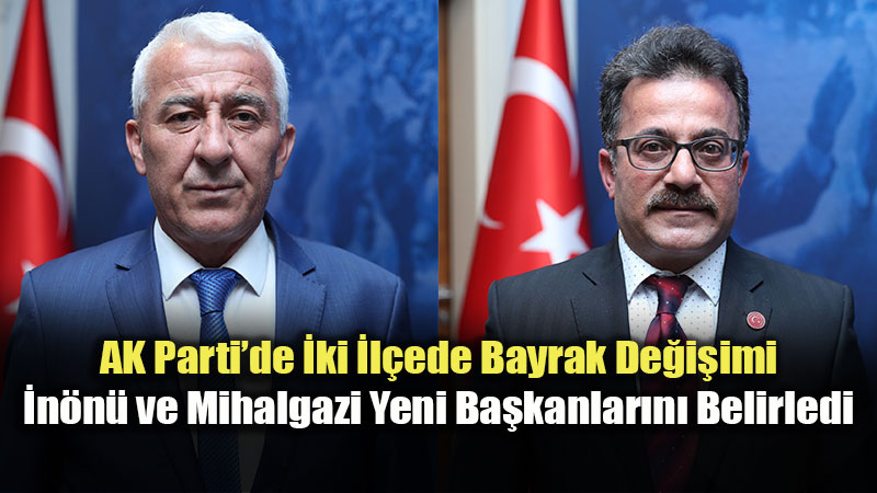 AK Parti Eski�ehir�de Taze Kan: �n�n� ve Mihalgazi Ba�kanlar� De�i�ti