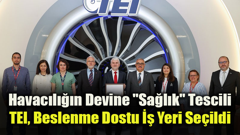 TEI�de Sa�l�k �n Planda: "Beslenme Dostu �� Yeri" Sertifikas� Verildi