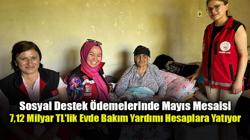 Bakan G�kta� A��klad�: May�s Ay� Evde Bak�m Yard�m� �demeleri Ba�lad�