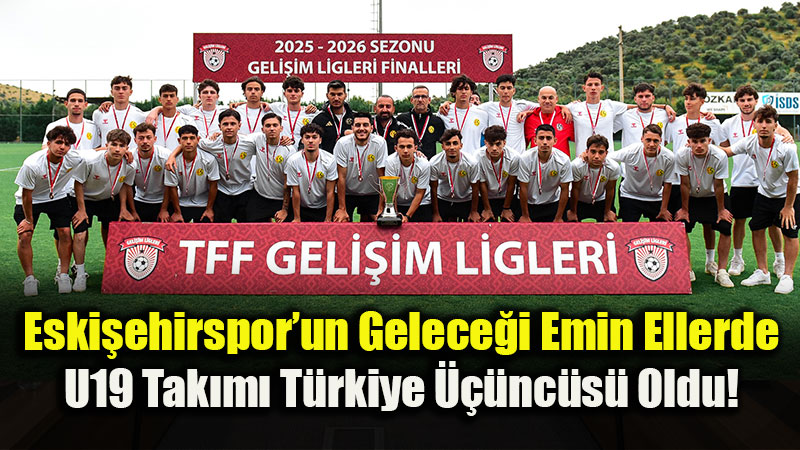 Gelece�in �im�ekleri T�rkiye Podyumunda: Eski�ehirspor U19�dan B�y�k Ba�ar�!