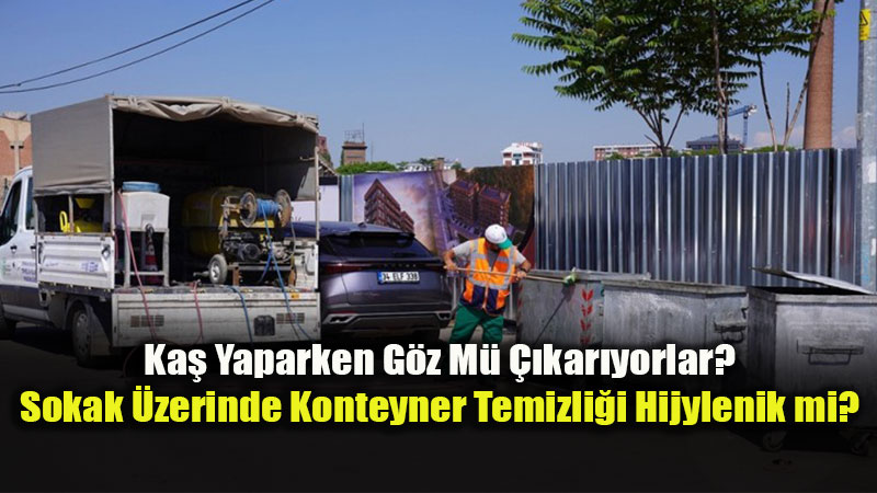 Tepeba���nda "Yerinde" Konteyner Y�kama, Temizlik mi, �evre Kirlili�i mi?