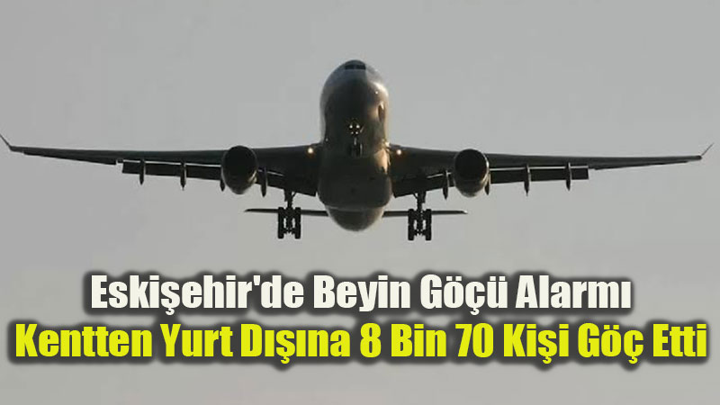 Eski�ehir�den Yurt D���na Gidenlerin Say�s� Gelenleri �kiye Katlad�
