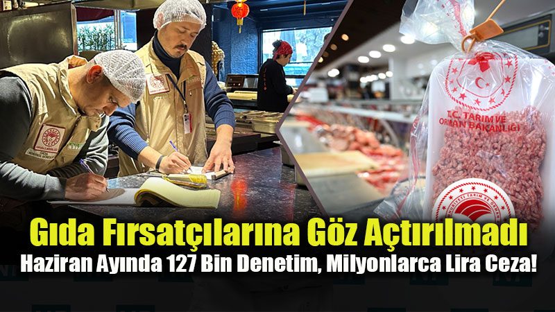 Haziran Ay� G�da Raporu Netle�ti: 32 ��letme Hakk�nda Su� Duyurusu Yap�ld�