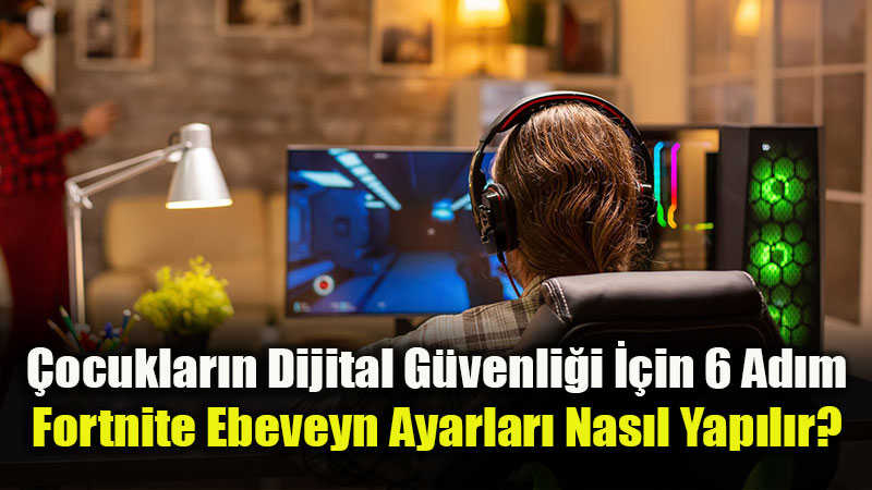 Oyun Keyfini K�s�tlamadan G�venlik: Fortnite�ta Ebeveyn Denetiminin 6 Yolu