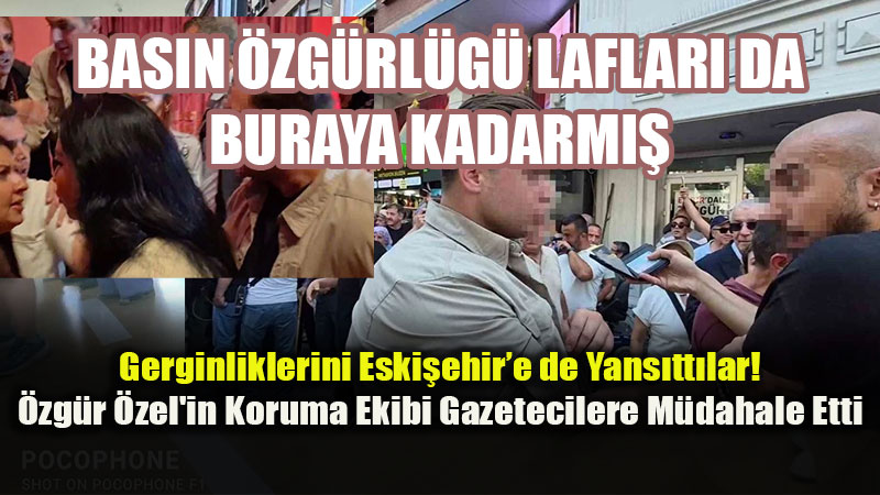 Hem Salonda Hem Sokakta Gerginlik: CHP Korumalar� Eski�ehirli Gazetecileri Hedef Ald�