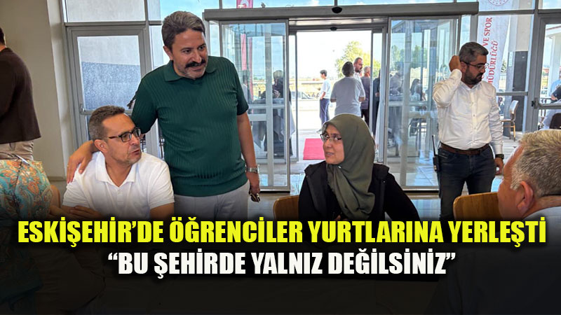 Eski�ehir�e Gelen ��renciler Ve Aileleri Yurtlarda G�ler Y�zle Kar��land�